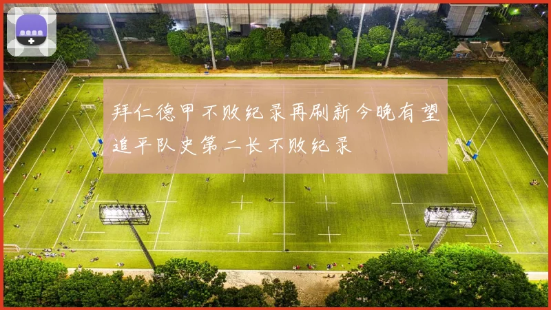 拜仁德甲不败纪录再刷新今晚有望追平队史第二长不败纪录